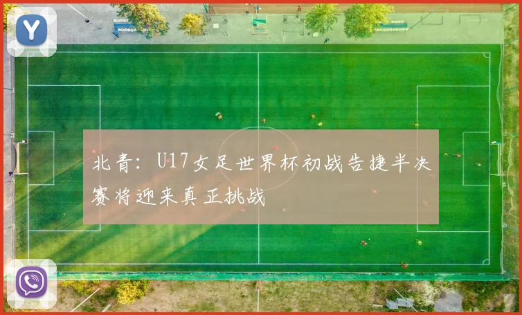 北青：U17女足世界杯初战告捷半决赛将迎来真正挑战
