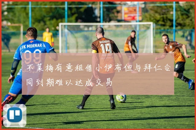不莱梅有意租借小伊布但与拜仁合同到期难以达成交易